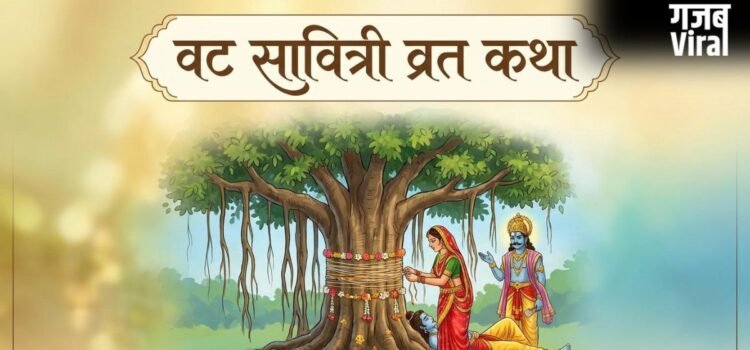 Vat Savitri Vrat Katha: सावित्री और सत्यवान की इस पौराणिक कथा के बिना अधूरा है वट सावित्री का व्रत​