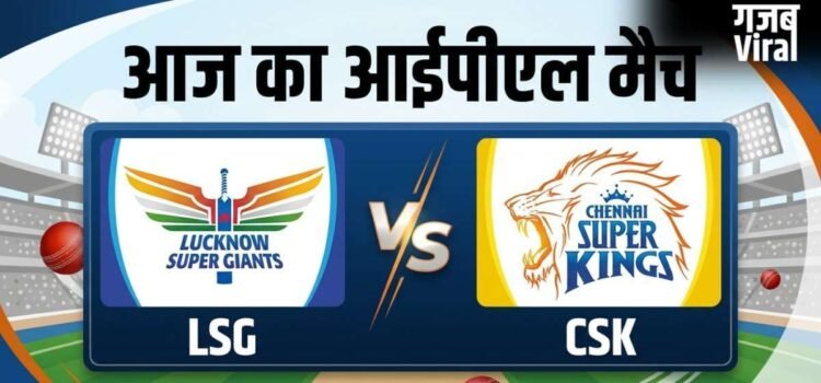 आज का आईपीएल मैच LSG vs CSK: प्लेऑफ में पहुंचेगी चेन्नई सुपरकिग्स! एमएस धोनी, बाहर किसे मिली एंट्री​