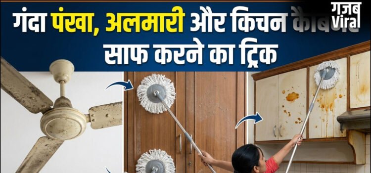 विदेशों में घर को साफ करने का ये ट्रिक है बेहद असरदार, मिनटों में चमकने लगेगा गंदा पंखा, अलमारी और किचन कैबिनेट​