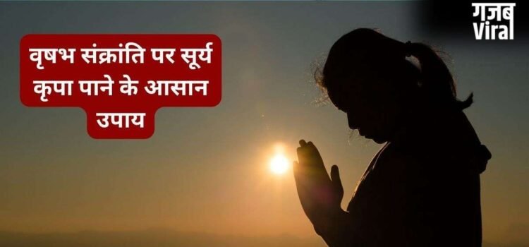 Vrishabh Sankranti 2026: वृषभ संक्रांति पर कर लें उपाय, सूर्य देव होंगे प्रसन्न और आपके भाग्य को मिलेगी मजबूती​