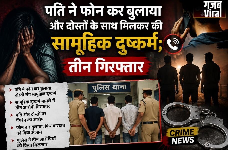 पति ने फोन कर बुलाया और दोस्तों के साथ मिलकर की सामूहिक दुष्कर्म; तीन गिरफ्तार​