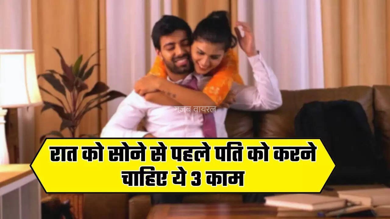 रात को सोने से पहले पति को करने चाहिए ये 3 काम, हमेशा खुश रहेगी पत्नी​​​