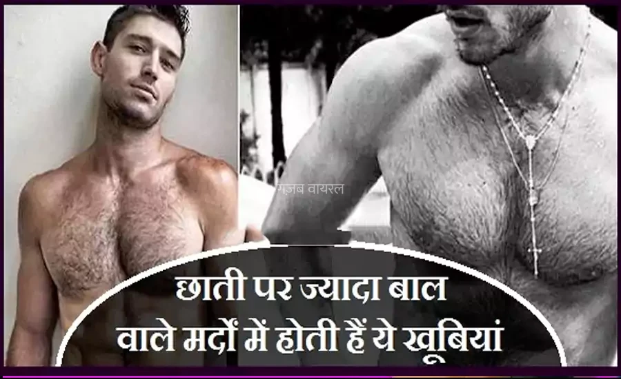 जिन मर्दों की छाती पर होते हैं ज्यादा बाल, उनमे होती हैं ये खूबियां​​​