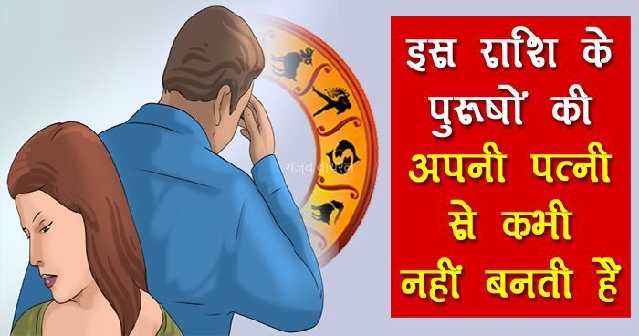 इस राशि के पुरूषों की अपनी पत्नी से कभी नहीं बनती हैं कहीं आप भी तो नहीं है शामिल