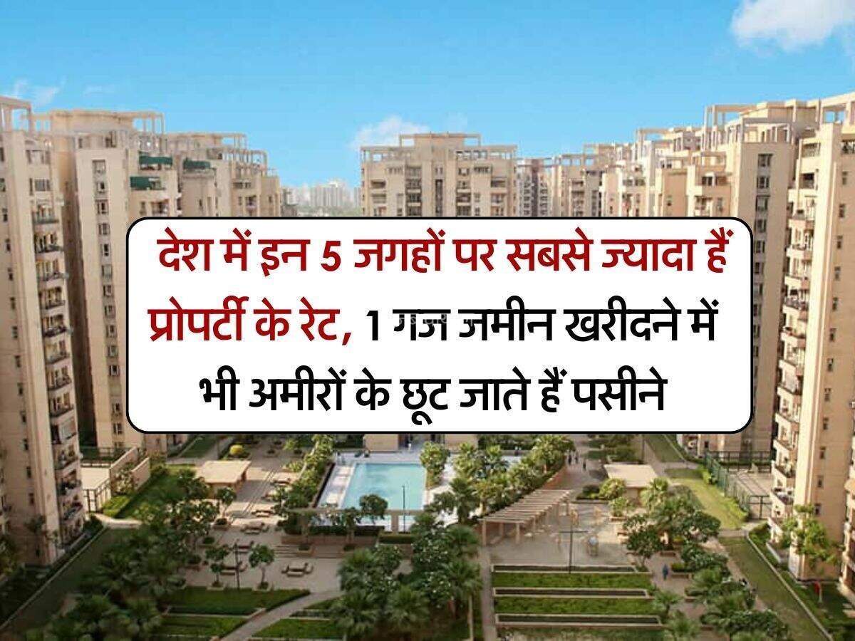 ​​देश में इन 5 जगहों पर सबसे ज्यादा हैं प्रोपर्टी के रेट 1 गज जमीन खरीदने में भी अमीरों के छूट जाते हैं पसीने​​​​