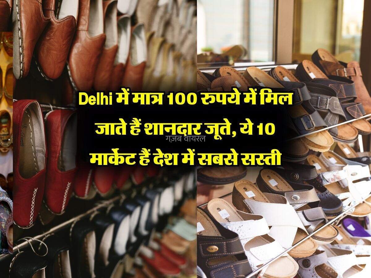 Delhi में मात्र 100 रुपये में मिल जाते हैं शानदार जूते, ये 10 मार्केट हैं देश में सबसे सस्ती​​​